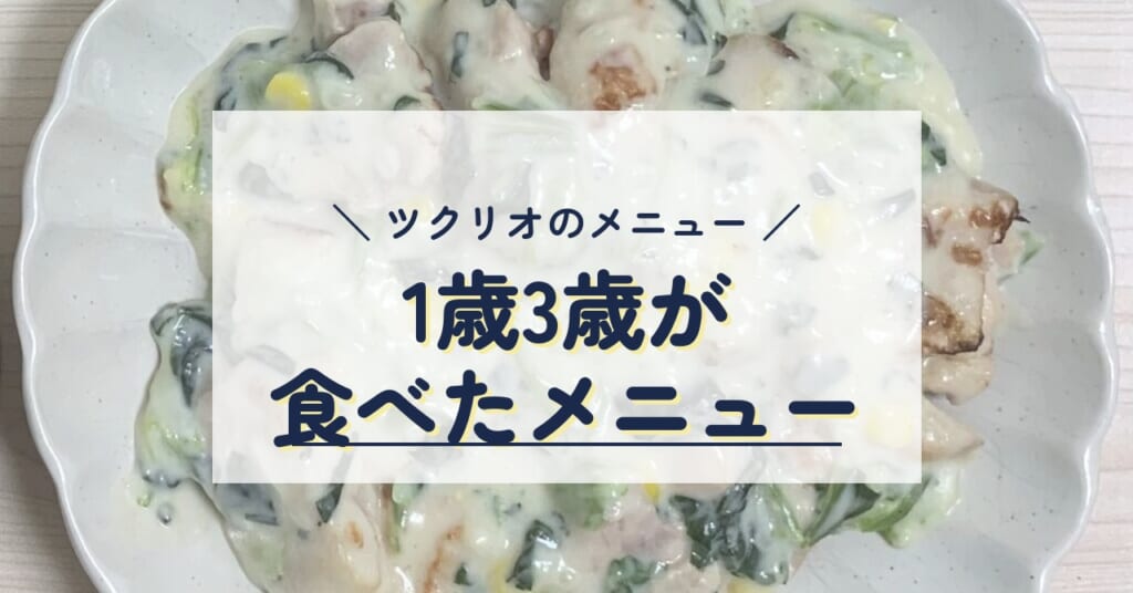 ツクリオのメニュー 1歳3歳が食べたメニュー